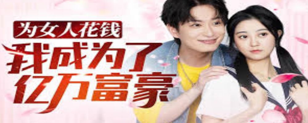 2024狗血短剧 为女人花钱 我成为了亿万富家
