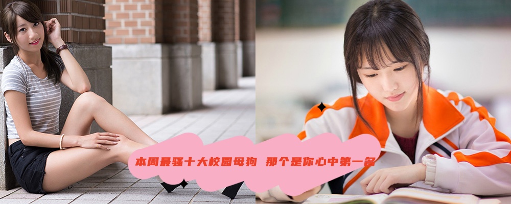 本周最骚十大校园母狗 那个是你心中第一名